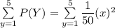 \sum \limits ^5_{y =1} P(Y)= \sum \limits ^5_{y =1} \dfrac{1}{50}(x)^2