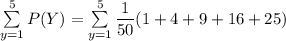\sum \limits ^5_{y =1} P(Y)= \sum \limits ^5_{y =1} \dfrac{1}{50}(1+4+9+16+25)