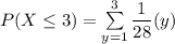 P(X \le 3) = \sum \limits^3_{y=1 } \dfrac{1}{28}(y)
