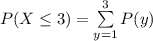 P(X \le 3) = \sum \limits^3_{y=1 } P(y)