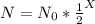 N = N_0 * \frac{1}{2}^X\\