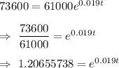 73600=61000e^{0.019t}\\\\\Rightarrow\ \dfrac{73600}{61000}=e^{0.019t}\\\\\Rightarrow\ 1.20655738=e^{0.019t}