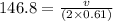 146.8 = \frac{v}{(2\times 0.61)}