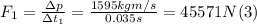 F_{1} = \frac{\Delta p}{\Delta t_{1}} = \frac{1595kgm/s}{0.035s} = 45571 N (3)