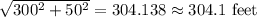 \sqrt{300^2+50^2}=304.138\approx 304.1\ \text{feet}