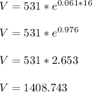 V=531*e^{0.061*16}\\\\V=531*e^{0.976}\\\\V=531*2.653\\\\V=1408.743