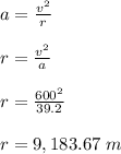 a = \frac{v^2}{r} \\\\r = \frac{v^2}{a} \\\\r = \frac{600^2}{39.2} \\\\r = 9,183.67 \ m