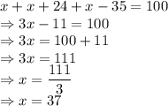 x+x+24+x-35=100\\\Rightarrow 3x-11=100\\\Rightarrow 3x=100+11\\\Rightarrow 3x=111\\\Rightarrow x=\dfrac{111}{3}\\\Rightarrow x=37