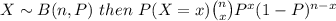 X\sim B(n,P) \ then \ P(X=x) \binom{n}{x} P^{x}(1-P)^{n-x}