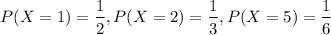 $P(X=1)=\frac{1}{2}, P(X=2)=\frac{1}{3}, P(X=5)=\frac{1}{6}$