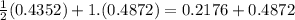 \frac{1}{2} (0.4352) + 1. (0.4872) = 0.2176 + 0.4872