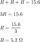 R+R+R=15.6\\\\3R=15.6\\\\R=\dfrac{15.6}{3}\\\\R=5.2\ \Omega