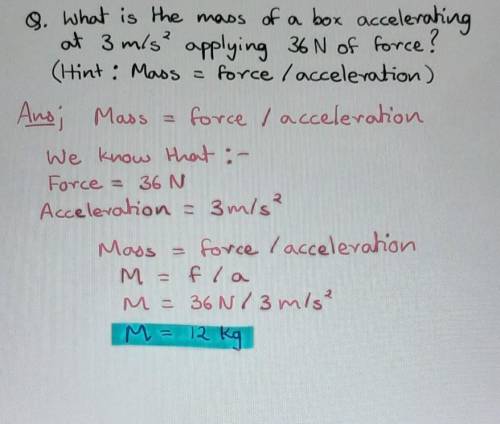 What is the mass of a box accelerating at 3 m/s^2 applying 36 N of force? Hint: Mass = force / accel