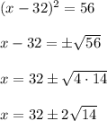 (x-32)^2=56\\\\x-32=\pm\sqrt{56}\\\\x=32\pm\sqrt{4\cdot14}\\\\ x=32\pm2\sqrt{14}