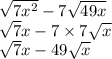 \sqrt{7x {}^{2} }  - 7 \sqrt{49x}  \\  \sqrt{7} x - 7 \times 7 \sqrt{x}  \\  \sqrt{7} x - 49 \sqrt{x}