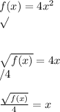 f(x)=4x^{2}\\\sqrt{}\\\\\\\sqrt{f(x)}=4x\\/4\\\\\frac{\sqrt{f(x)}}{4}=x