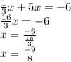 \frac{1}{3} x + 5x =  - 6 \\  \frac{16}{3} x =  - 6 \\ x = \frac{ - 6}{ \frac{16}{3} }  \\ x =  \frac{ - 9}{8}