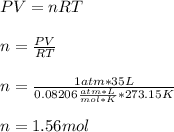 PV=nRT\\\\n=\frac{PV}{RT} \\\\n=\frac{1atm*35L}{0.08206\frac{atm*L}{mol*K}*273.15K}\\\\n=1.56mol