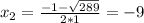 x_{2} = \frac{-1 - \sqrt{289}}{2*1} = -9
