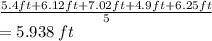 \frac{5.4ft + 6.12ft + 7.02ft + 4.9ft + 6.25ft}{5}  \\  = 5.938 \: ft