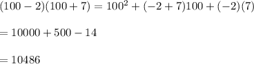 (100-2) (100+7)=100^2+(-2+7)100+(-2)(7)\\\\=10000+500-14\\\\=10486