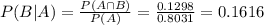 P(B|A) = \frac{P(A \cap B)}{P(A)} = \frac{0.1298}{0.8031} = 0.1616