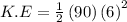 K.E=\frac{1}{2}\left(90\right)\left(6\right)^2