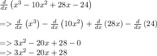 \frac{d}{dx}\left(x^3-10x^2+28x-24\right)\\\\ =\frac{d}{dx}\left(x^3\right)-\frac{d}{dx}\left(10x^2\right)+\frac{d}{dx}\left(28x\right)-\frac{d}{dx}\left(24\right)\\\\= 3x^2-20x+28-0\\= 3x^2-20x+28