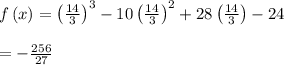 f\left(x\right)=\left(\frac{14}{3}\right)^3-10\left(\frac{14}{3}\right)^2+28\left(\frac{14}{3}\right)-24\\\\=  -\frac{256}{27}
