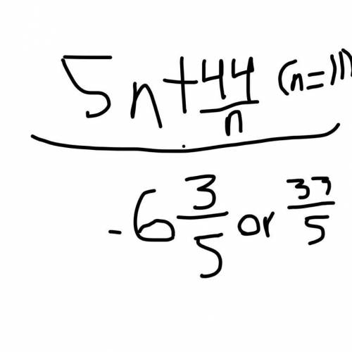 1.) 5n + 44/n, (n = 11)​