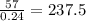 \frac{57}{0.24}  = 237.5