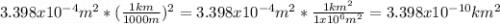 3.398x10^{-4}m^2*(\frac{1km}{1000m} )^2=3.398x10^{-4}m^2*\frac{1km^2}{1x10^6m^2}=3.398x10^{-10}km^2