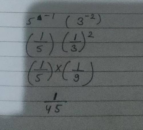 PLS HELP QUICK!! 
Simplify. 5^-1 (3^-2) 
a. 45 
b. 1/45
c. 15^-3 
d. 15^2
