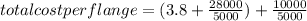 total cost per flange = (3.8 +\frac{28000}{5000} )+\frac{10000}{5000}