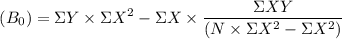 $(B_0) = \Sigma Y \times \Sigma X^2 - \Sigma X \times \frac{\Sigma XY}{(N\times \Sigma X^2 - \Sigma X^2)} $