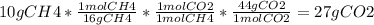 10g CH4*\frac{1mol CH4}{16g CH4} *\frac{1mol CO2}{1molCH4}*\frac{44gCO2}{1molCO2} =27gCO2