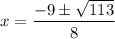 x=\dfrac{-9 \pm\sqrt{113} }{8}