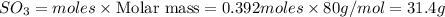 SO_3=moles\times {\text {Molar mass}}=0.392moles\times 80g/mol=31.4g