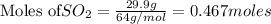 \text{Moles of} SO_2=\frac{29.9g}{64g/mol}=0.467moles
