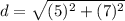 d=\sqrt{(5)^{2}+(7)^{2}}