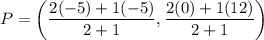 P=\left(\dfrac{2(-5)+1(-5)}{2+1},\dfrac{2(0)+1(12)}{2+1}\right)