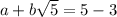 a+b\sqrt{5}=5-3