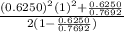 \frac{(0.6250)^{2} (1)^{2} + \frac{0.6250}{0.7692} }{2 ( 1 - \frac{0.6250}{0.7692} )}