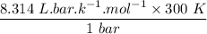 \dfrac{8.314 \ L.bar .k^{-1}.mol^{-1} \times 300 \ K}{1 \ bar}