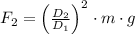 F_{2} = \left(\frac{D_{2}}{D_{1}} \right)^{2}\cdot m\cdot g