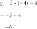 y =\frac{1}{2}*(-4) - 4\\\\ = -2 - 4\\\\= - 6