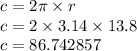 c = 2\pi \times r \\ c = 2 \times 3.14 \times 13.8 \\ c = 86.742857 \ \\