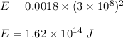 E=0.0018\times (3\times 10^8)^2\\\\E=1.62\times 10^{14}\ J