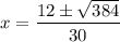 x=\dfrac{12\pm \sqrt{384}}{30}