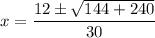 x=\dfrac{12\pm \sqrt{144+240}}{30}